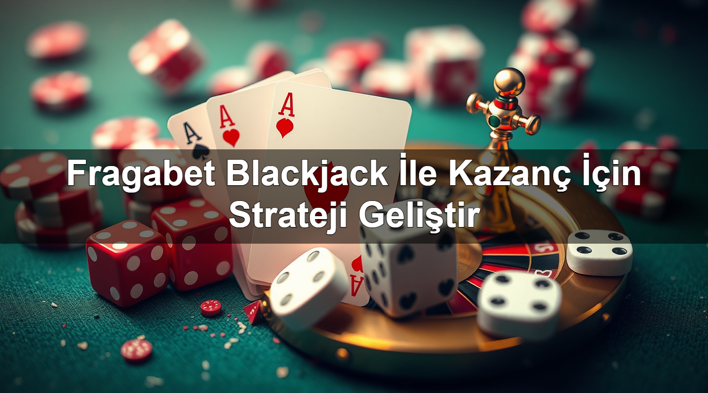 Fragabet Blackjack İle Kazanç İçin Strateji Geliştir 2 Fragabet Blackjack İle Kazanç İçin Strateji Geliştir